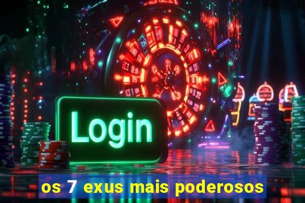 os 7 exus mais poderosos